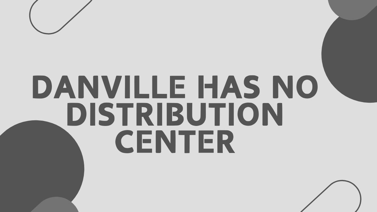 Danville Has No Distribution Center